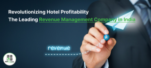 Revolutionizing Hotel Profitability: The Leading Revenue Management Company in India